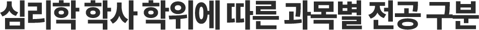 심리학 학사 학위에 따른 과목별 전공 구분